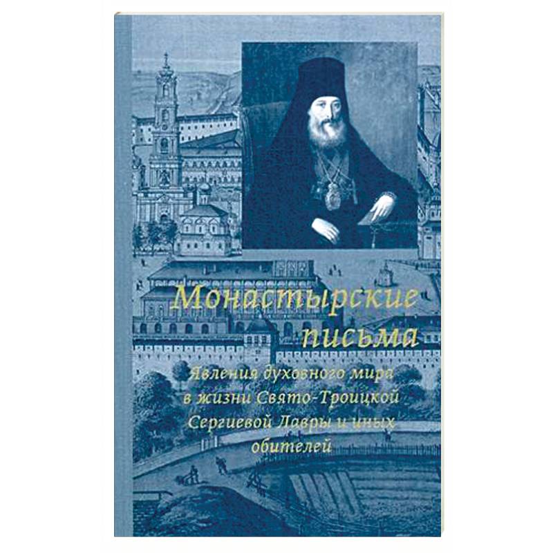 Монастырские письма. Явление духовного мира в жизни Свято-Троицкой Сергиевой Лавры и иных обителей Монастырские письма. Явление духовного мира в жизни Свято-Троицкой Сергиевой Лавры и иных обителей
