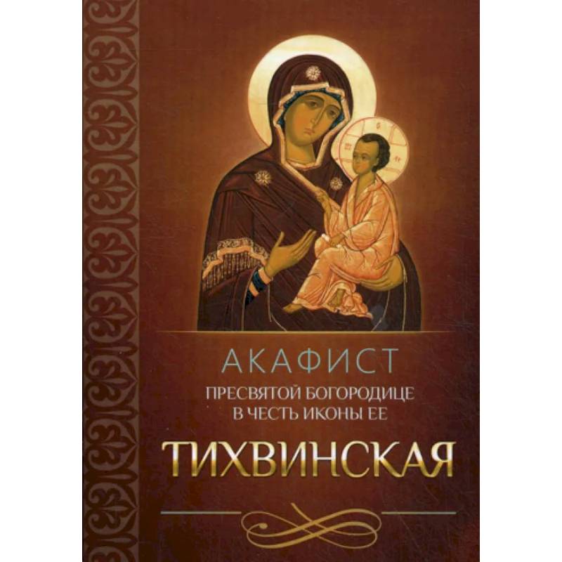 Акафист Пресвятой Богородице в честь иконы Ее Тихвинская Акафист Пресвятой Богородице в честь иконы Ее Тихвинская