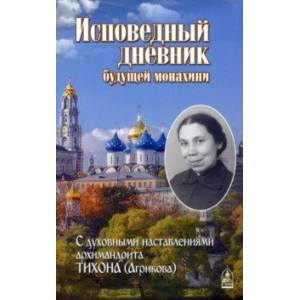 Исповедный дневник будущей монахини. С духовными наставлениями архимандрита Тихона (Агрикова) Исповедный дневник будущей монахини. С духовными наставлениями архимандрита Тихона (Агрикова)