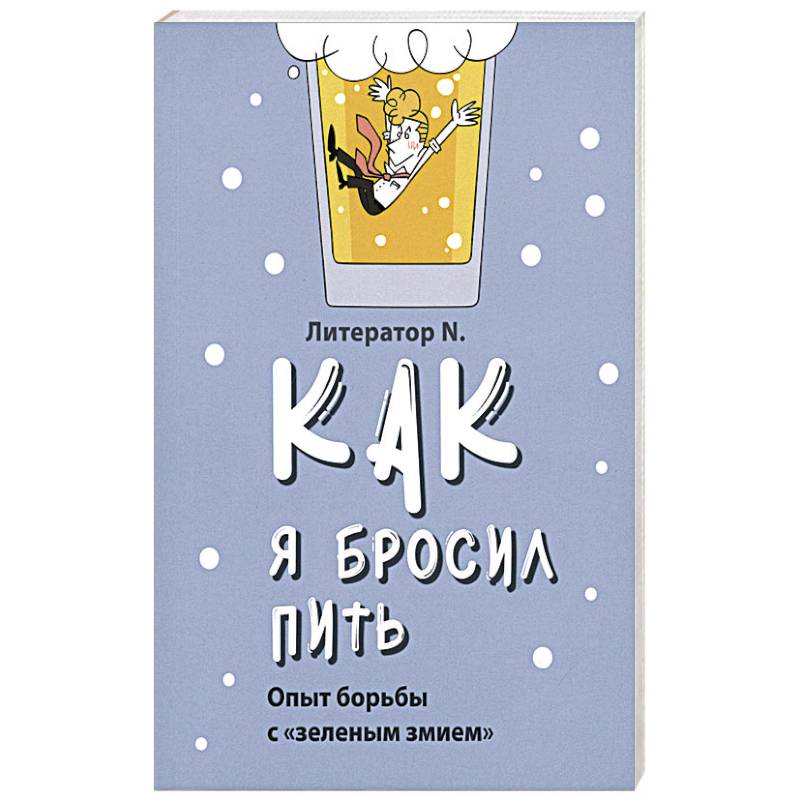 Как я бросил пить. Опыт борьбы с «зеленым змием»