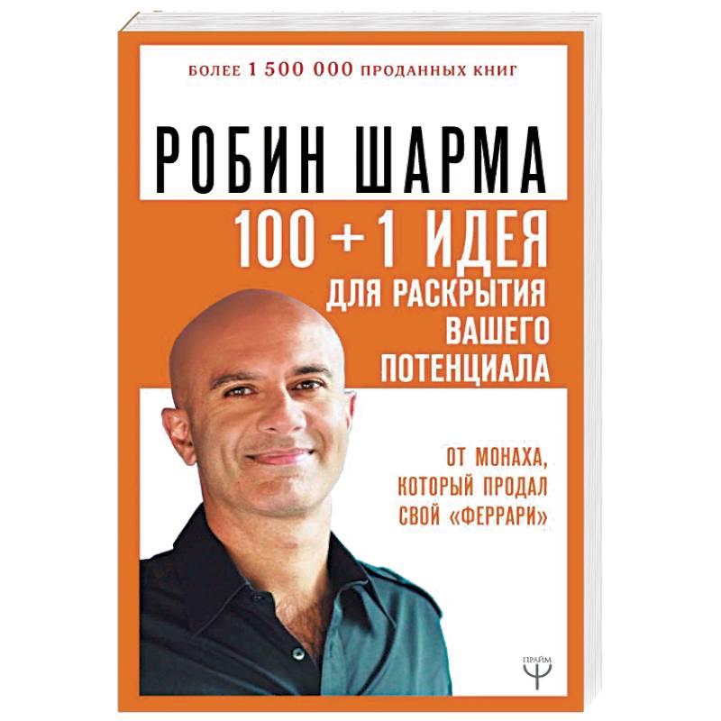 100 + 1 идея для раскрытия вашего потенциала от монаха, который продал свой 'феррари' 100 + 1 идея для раскрытия вашего потенциала от монаха, который продал свой 'феррари'