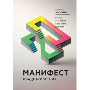 Манифест двадцатилетних. Кто мы, чего хотим и как этого добиться Манифест двадцатилетних. Кто мы, чего хотим и как этого добиться