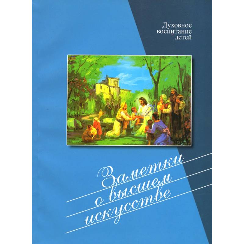 Заметки о высшем искусстве. Духовное воспитание детей Заметки о высшем искусстве. Духовное воспитание детей