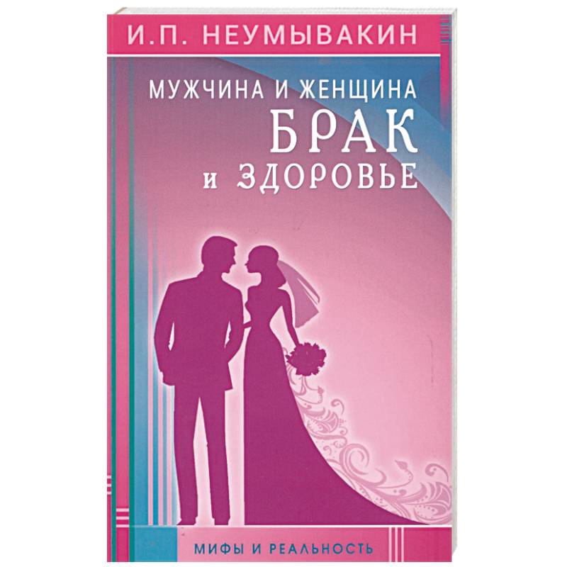 Мужчина и женщина. Брак и здоровье. Мифы и реальность Мужчина и женщина. Брак и здоровье. Мифы и реальность