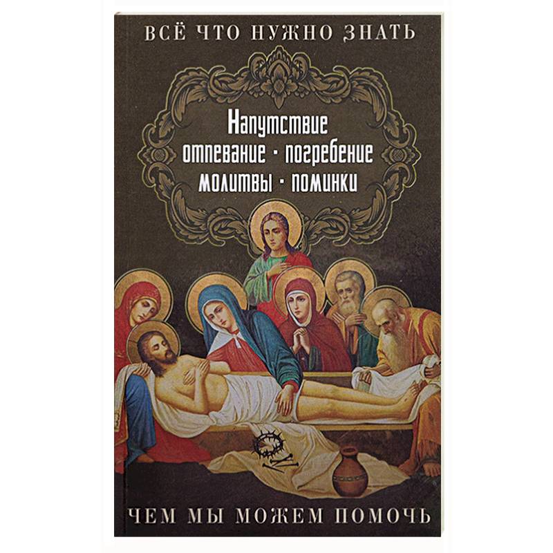 Все, что нужно знать. Напутсвие, отпевание, погребение, молитвы, поминки. Чем мы можем помочь Все, что нужно знать. Напутсвие, отпевание, погребение, молитвы, поминки. Чем мы можем помочь