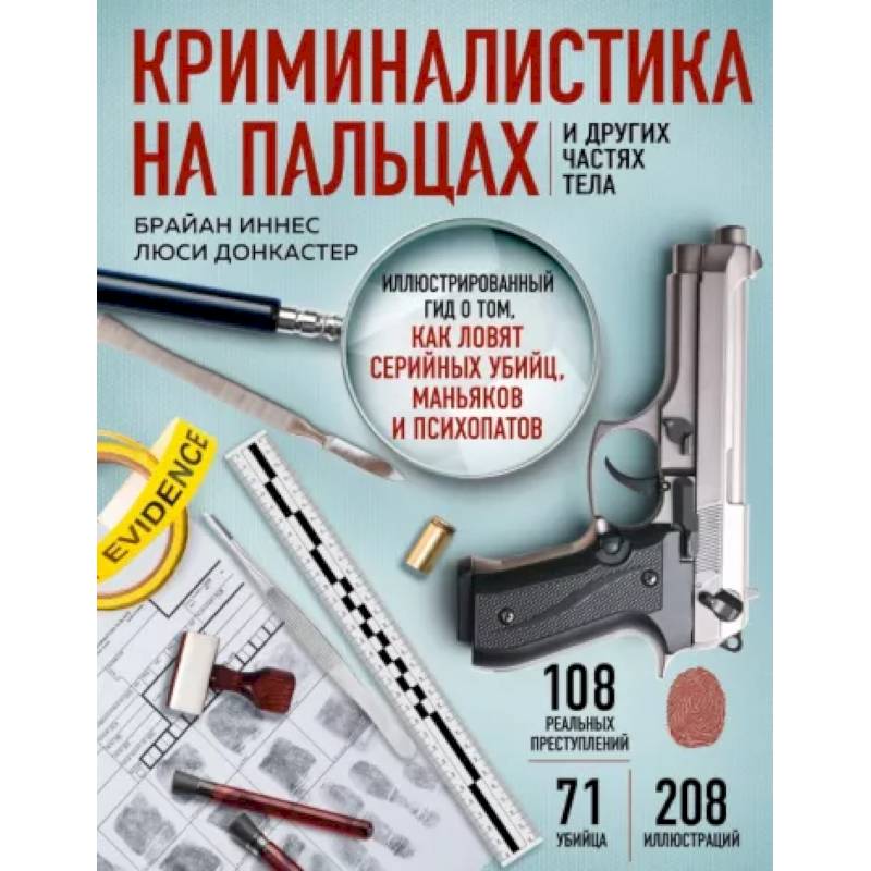 Криминалистика на пальцах и других частях тела. Иллюстрированный гид о том, как ловят серийных убийц, маньяков и психопатов Криминалистика на пальцах и других частях тела. Иллюстрированный гид о том, как ловят серийных убийц, маньяков и психопатов
