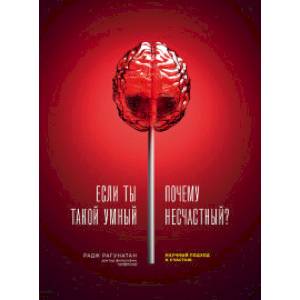 Если ты такой умный, почему несчастный. Научный подход к счастью Если ты такой умный, почему несчастный. Научный подход к счастью