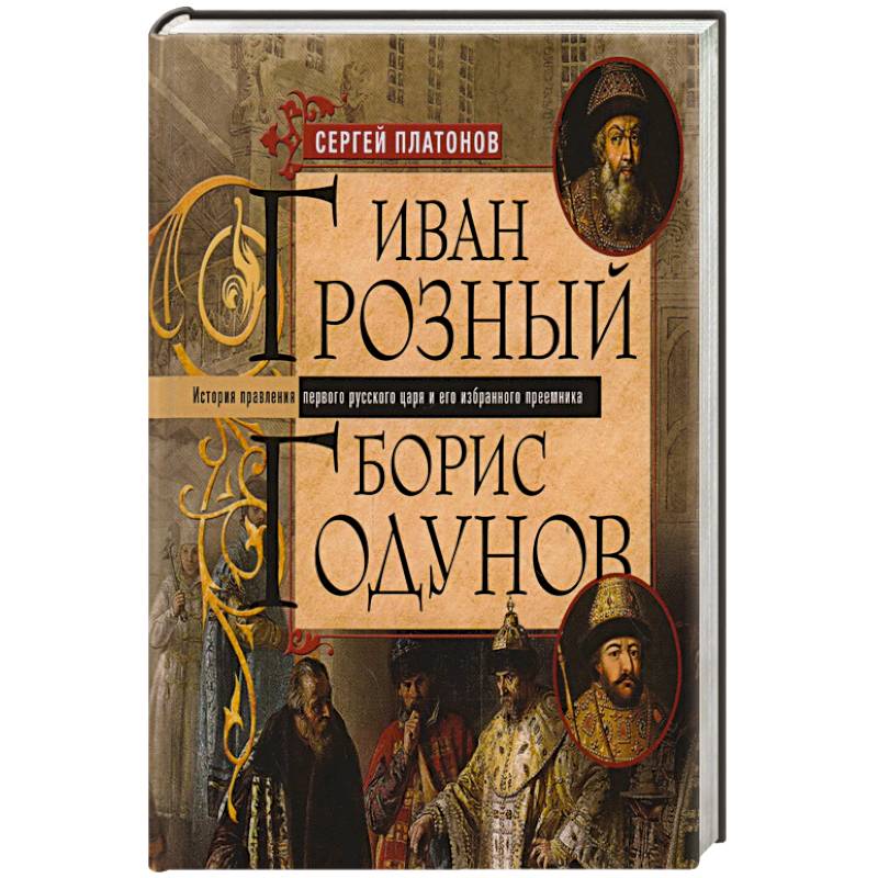 Иван Грозный. Борис Годунов. История правления первого русского царя и его избранного преемника