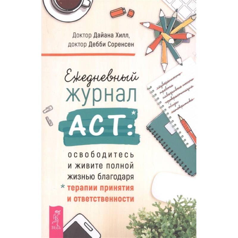 Ежедневный журнал ACT: освободитесь и живите полной жизнью благодаря терапии и ответственности Ежедневный журнал ACT: освободитесь и живите полной жизнью благодаря терапии и ответственности