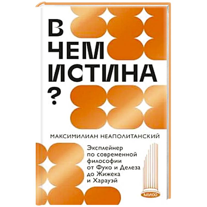 В чем истина? Эксплейнер по современной философии от Фуко и Делеза до Жижека и Харауэй В чем истина? Эксплейнер по современной философии от Фуко и Делеза до Жижека и Харауэй
