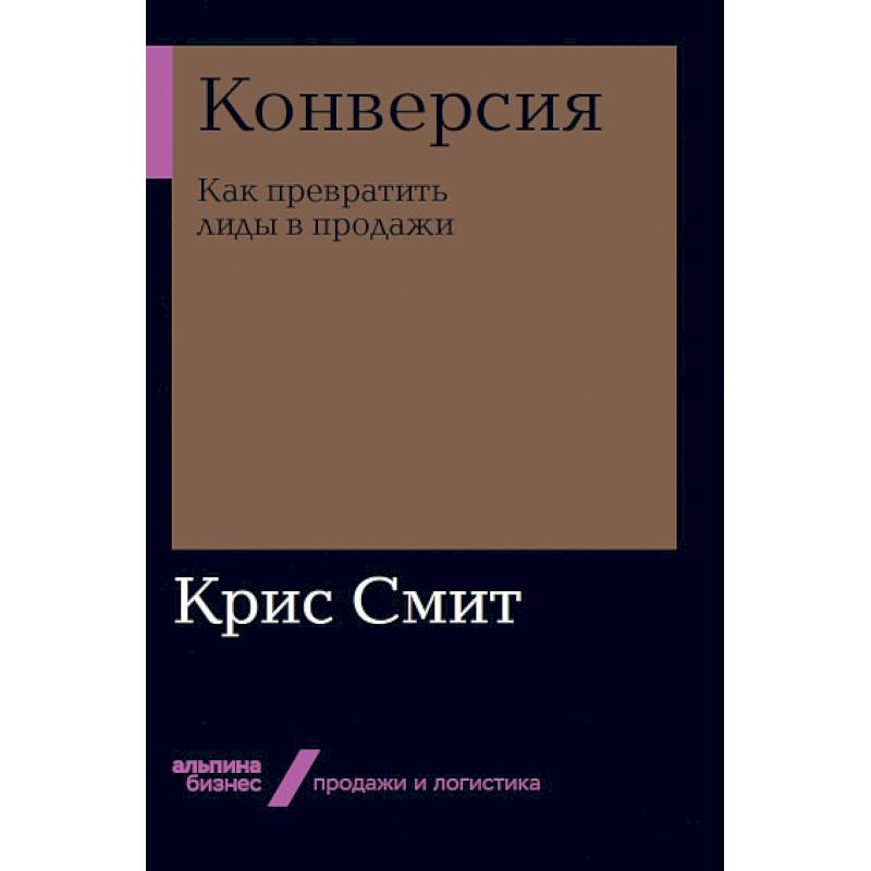 Конверсия. Как превратить лиды в продажи Конверсия. Как превратить лиды в продажи