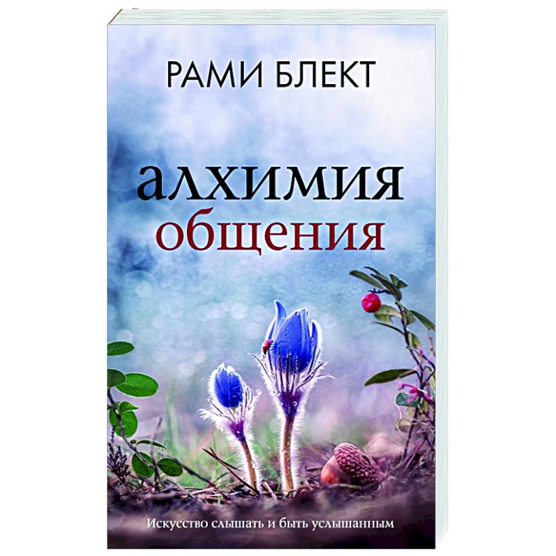Алхимия общения. Искусство слышать и быть услышанным Алхимия общения. Искусство слышать и быть услышанным