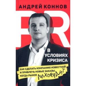 PR в условиях кризис. Как сделать компанию известной и привлечь новые заказы, когда рынок лихорадит PR в условиях кризис. Как сделать компанию известной и привлечь новые заказы, когда рынок лихорадит