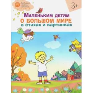 Маленьким детям о большом мире в стихах и картинках. Тетрадь для занятий с детьми 3-4 лет