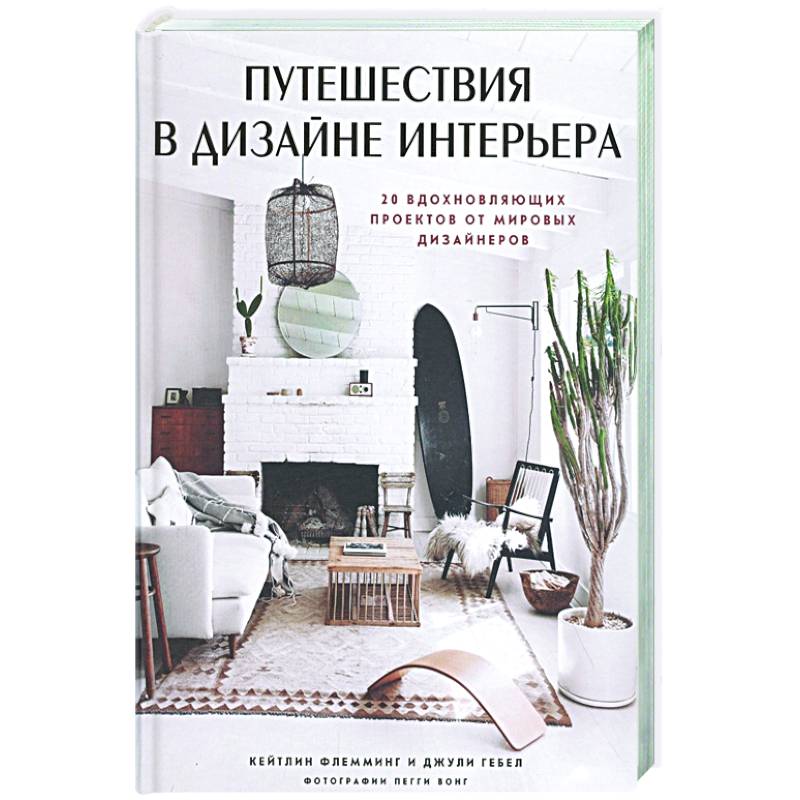Путешествия в дизайне интерьера. 20 вдохновляющих проектов от мировых дизайнеров Путешествия в дизайне интерьера. 20 вдохновляющих проектов от мировых дизайнеров