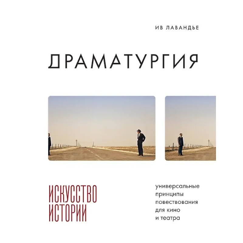 Драматургия: искусство истории. Универсальные принципы повествования для кино и театра Драматургия: искусство истории. Универсальные принципы повествования для кино и театра