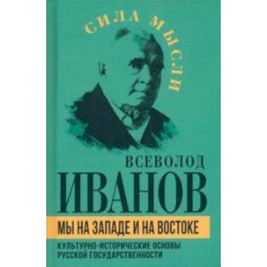 Мы на Западе и на Востоке. Культурно-исторические основы русской государственности Мы на Западе и на Востоке. Культурно-исторические основы русской государственности