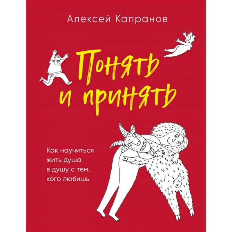 Понять и принять. Как научиться жить душа в душу с тем, кого любишь Понять и принять. Как научиться жить душа в душу с тем, кого любишь