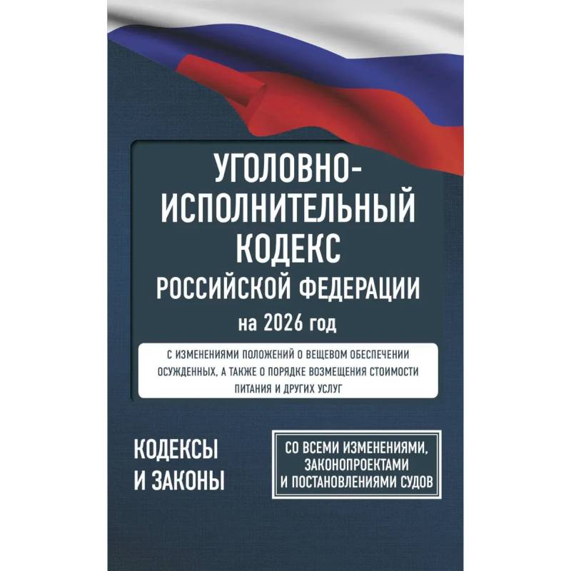 Уголовно-исполнительный кодекс Российской Федерации на 2026 год. Со всеми изменениями, законопроектами и постановлениями судов Уголовно-исполнительный кодекс Российской Федерации на 2026 год. Со всеми изменениями, законопроектами и постановлениями судов
