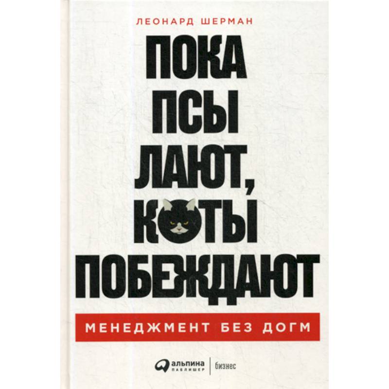 Пока псы лают, коты побеждают: Менеджмент без догм Пока псы лают, коты побеждают: Менеджмент без догм