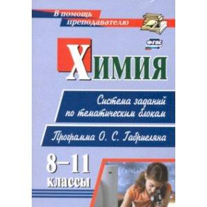 Химия. 8-11 классы. Система заданий по тематическим блокам. Программа О. С. Габриеляна Химия. 8-11 классы. Система заданий по тематическим блокам. Программа О. С. Габриеляна
