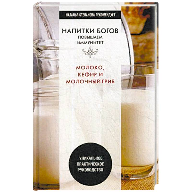 Напитки богов. Молоко, кефир и молочный гриб. Уникальное практическое руководство Напитки богов. Молоко, кефир и молочный гриб. Уникальное практическое руководство
