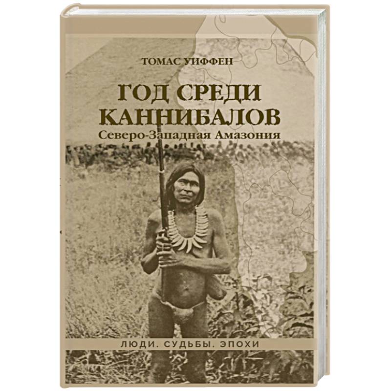 Год среди каннибалов. Северо-Западная Амазония Год среди каннибалов. Северо-Западная Амазония