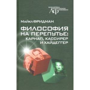 Философия на перепутье. Карнап, Кассирер и Хайдеггер Философия на перепутье. Карнап, Кассирер и Хайдеггер