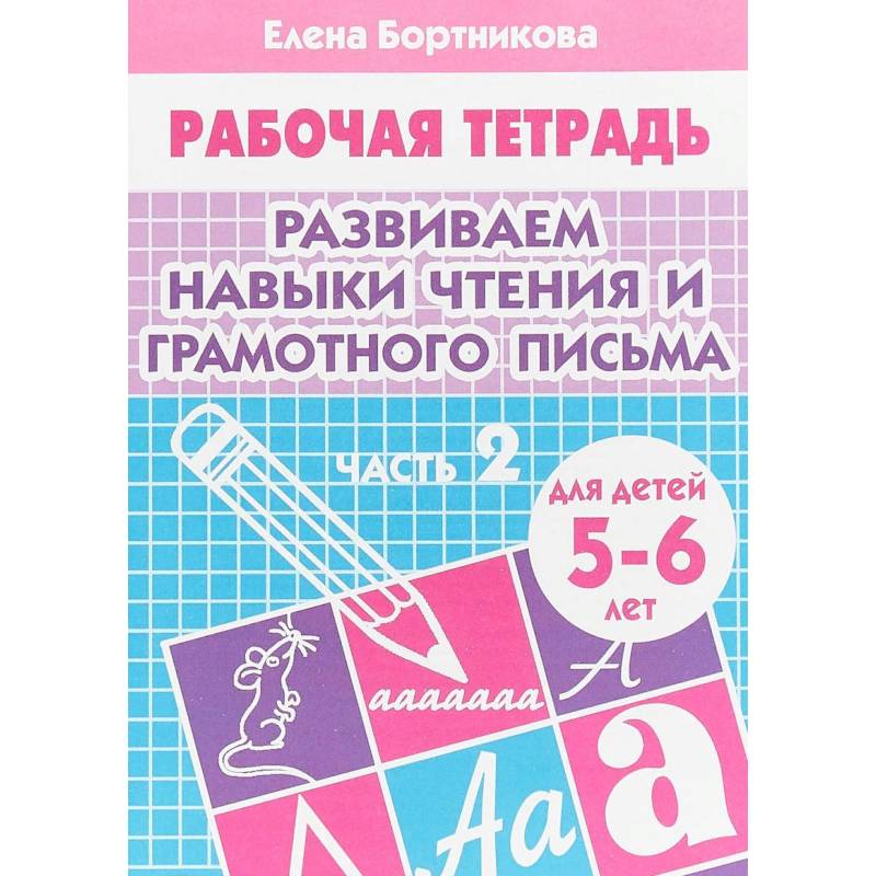 Развиваем навыки чтения и грамотного письма. Рабочая тетрадь для детей 5-6 лет. Часть 2 Развиваем навыки чтения и грамотного письма. Рабочая тетрадь для детей 5-6 лет. Часть 2