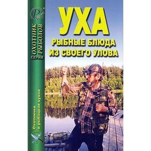 Уха. Рыбные блюда из своего улова Уха. Рыбные блюда из своего улова