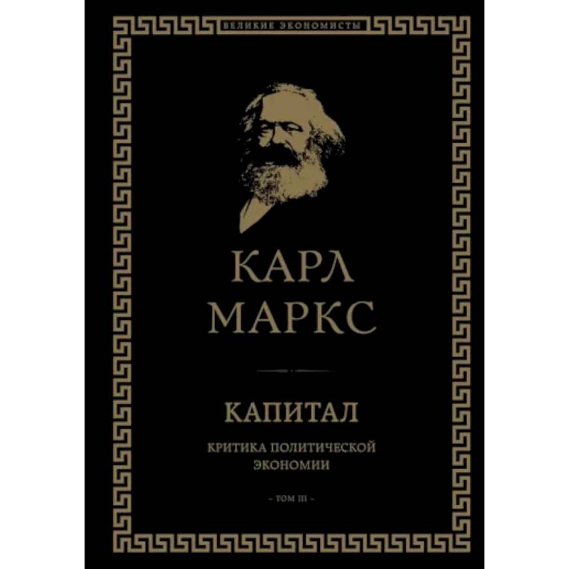 Капитал. Критика политической экономии. Том III Капитал. Критика политической экономии. Том III