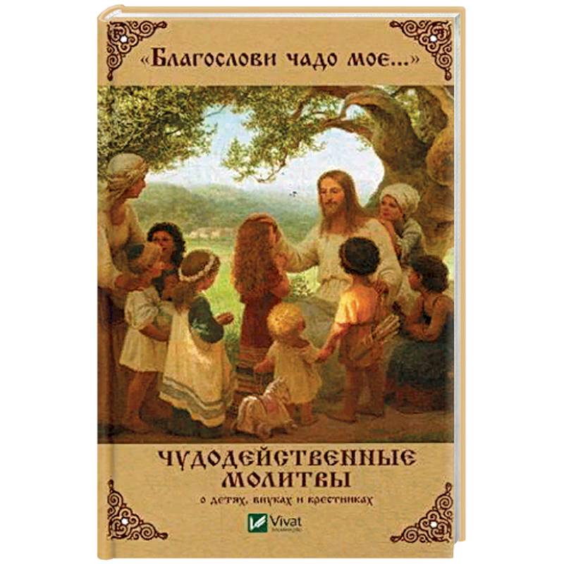 Благослови чадо мое. Чудодейственные молитвы о детях, внуках и крестниках Благослови чадо мое. Чудодейственные молитвы о детях, внуках и крестниках