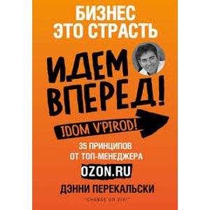 Бизнес - это страсть. Идем вперед! 35 принципов от топ-менеджера Оzоn.ru Бизнес - это страсть. Идем вперед! 35 принципов от топ-менеджера Оzоn.ru