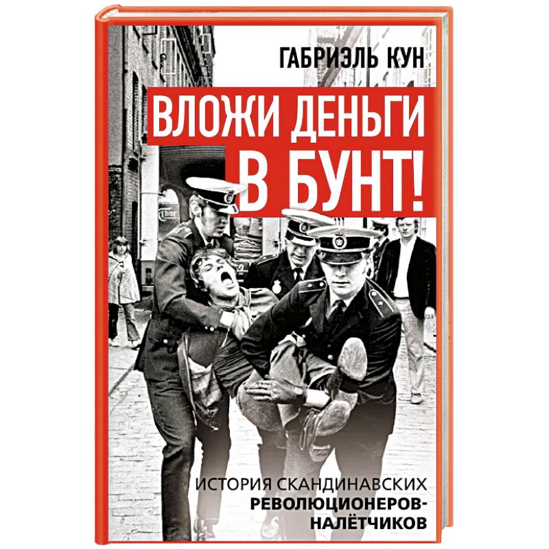 Вложи деньги в бунт! История скандинавских революционеров-налетчиков Вложи деньги в бунт! История скандинавских революционеров-налетчиков