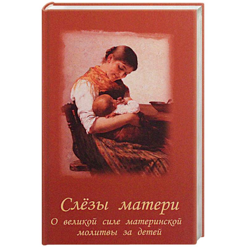 Слезы матери. О великой силе материнской молитвы за детей Слезы матери. О великой силе материнской молитвы за детей