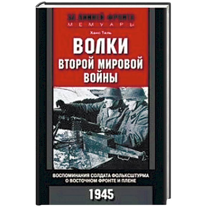 Волки второй мировой войны. Воспоминания солдата фольксштурма о Восточном фронте и плене Волки второй мировой войны. Воспоминания солдата фольксштурма о Восточном фронте и плене