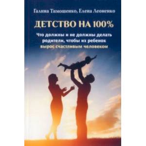 Детство на 100%. Что должны и не должны делать родители, чтобы их ребенок вырос счастливым человеком Детство на 100%. Что должны и не должны делать родители, чтобы их ребенок вырос счастливым человеком