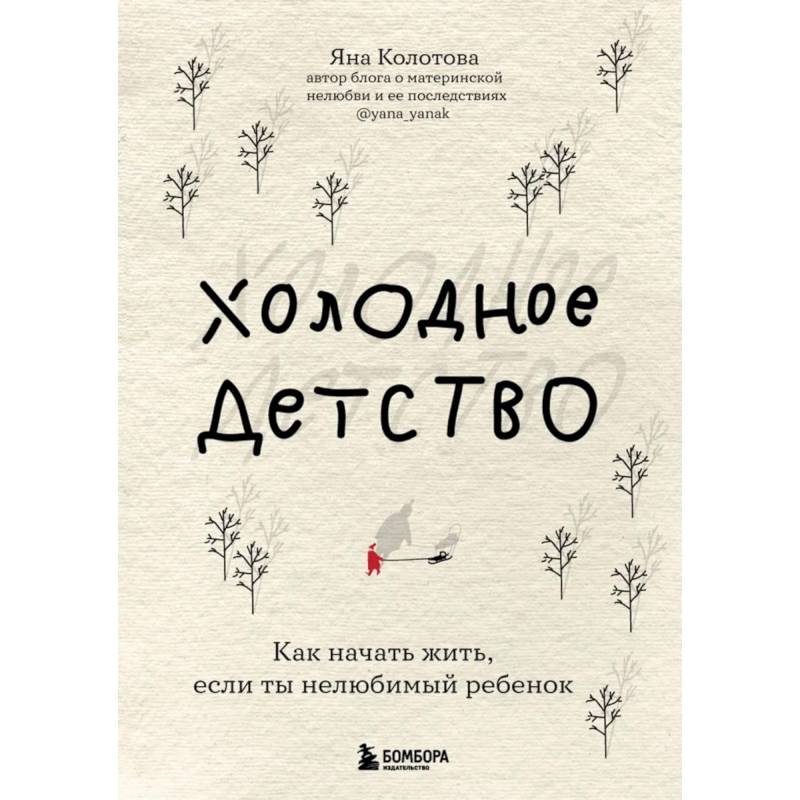 Холодное детство. Как начать жить, если ты нелюбимый ребенок Холодное детство. Как начать жить, если ты нелюбимый ребенок