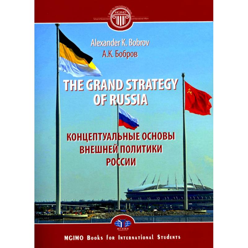 The Grand Strategy of Russia. Monograph = Концептуальные основы внешней политики России: монография The Grand Strategy of Russia. Monograph = Концептуальные основы внешней политики России: монография