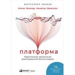 Платформа. Практическое применение революционной бизнес-модели Платформа. Практическое применение революционной бизнес-модели