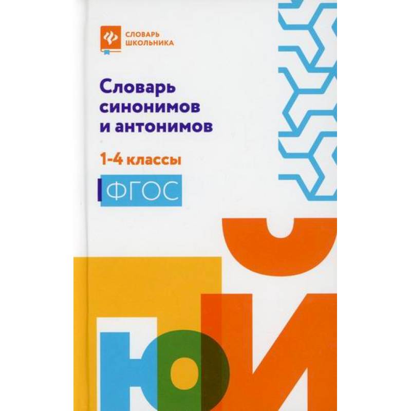 Словарь синонимов и антонимов: 1-4 классы Словарь синонимов и антонимов: 1-4 классы