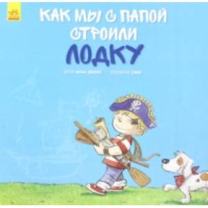 Как мы с папой строили лодку Как мы с папой строили лодку