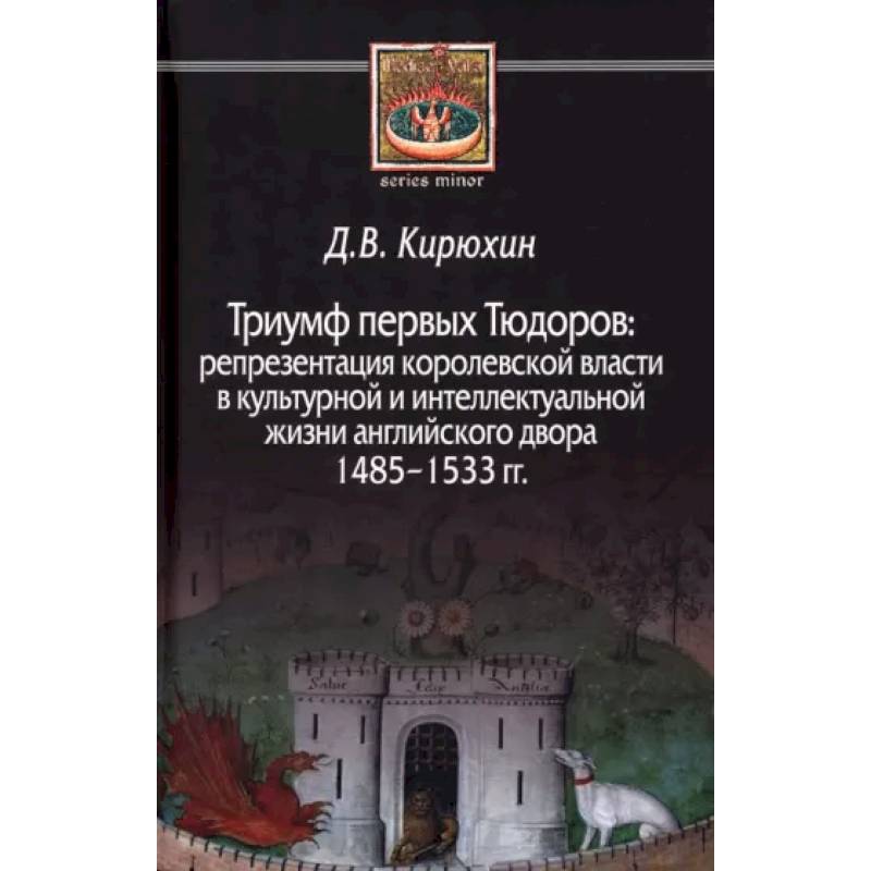 Триумф первых Тюдоров. Репрезентация королевской власти в культурной и интеллектуальной жизни Триумф первых Тюдоров. Репрезентация королевской власти в культурной и интеллектуальной жизни
