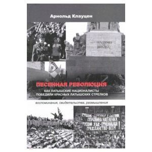 Песенная революция. Как латышские националисты победили красных латышских стрелков Песенная революция. Как латышские националисты победили красных латышских стрелков
