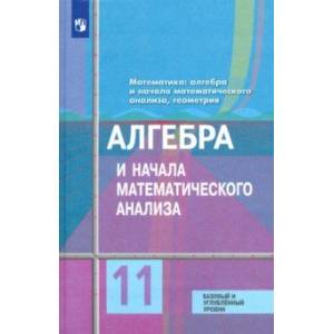 Алгебра и начала математического анализа. 11 класс. Учебник. Базовый и углубленный уровени. ФГОС