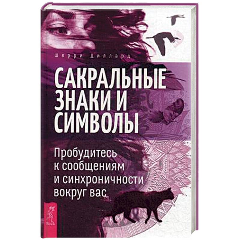 Сакральные знаки и символы. Пробудитесь к сообщениям и синхроничности вокруг вас Сакральные знаки и символы. Пробудитесь к сообщениям и синхроничности вокруг вас
