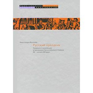 Русский праздник.Традиции и инновации в праздниках Архангельского Севера XX - начала XXI века Русский праздник.Традиции и инновации в праздниках Архангельского Севера XX - начала XXI века