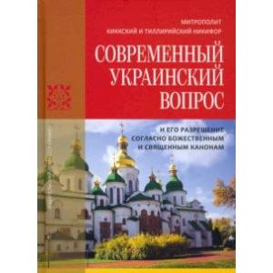 Современный украинский вопрос и его разрешение согласно божественным и священным канонам Современный украинский вопрос и его разрешение согласно божественным и священным канонам