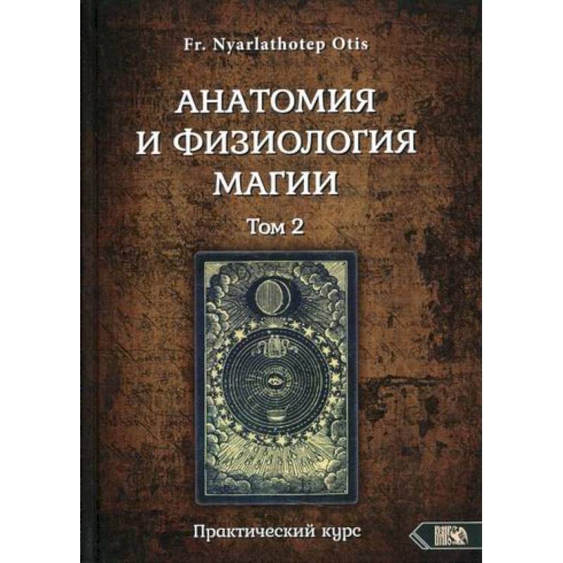 Анатомия и физиология магии. Том 2 Анатомия и физиология магии. Том 2