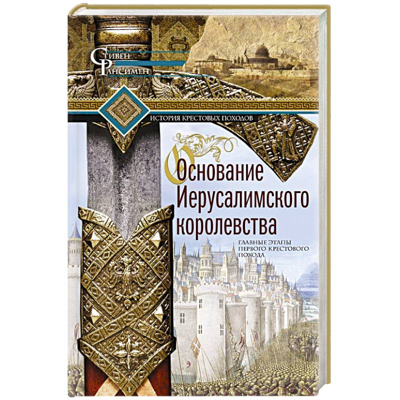 Основание Иерусалимского королевства. Главные этапы Первого крестового похода Основание Иерусалимского королевства. Главные этапы Первого крестового похода
